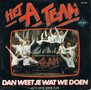 HET A-TEAM - DAN WEET JE WAT WIJ DOEN